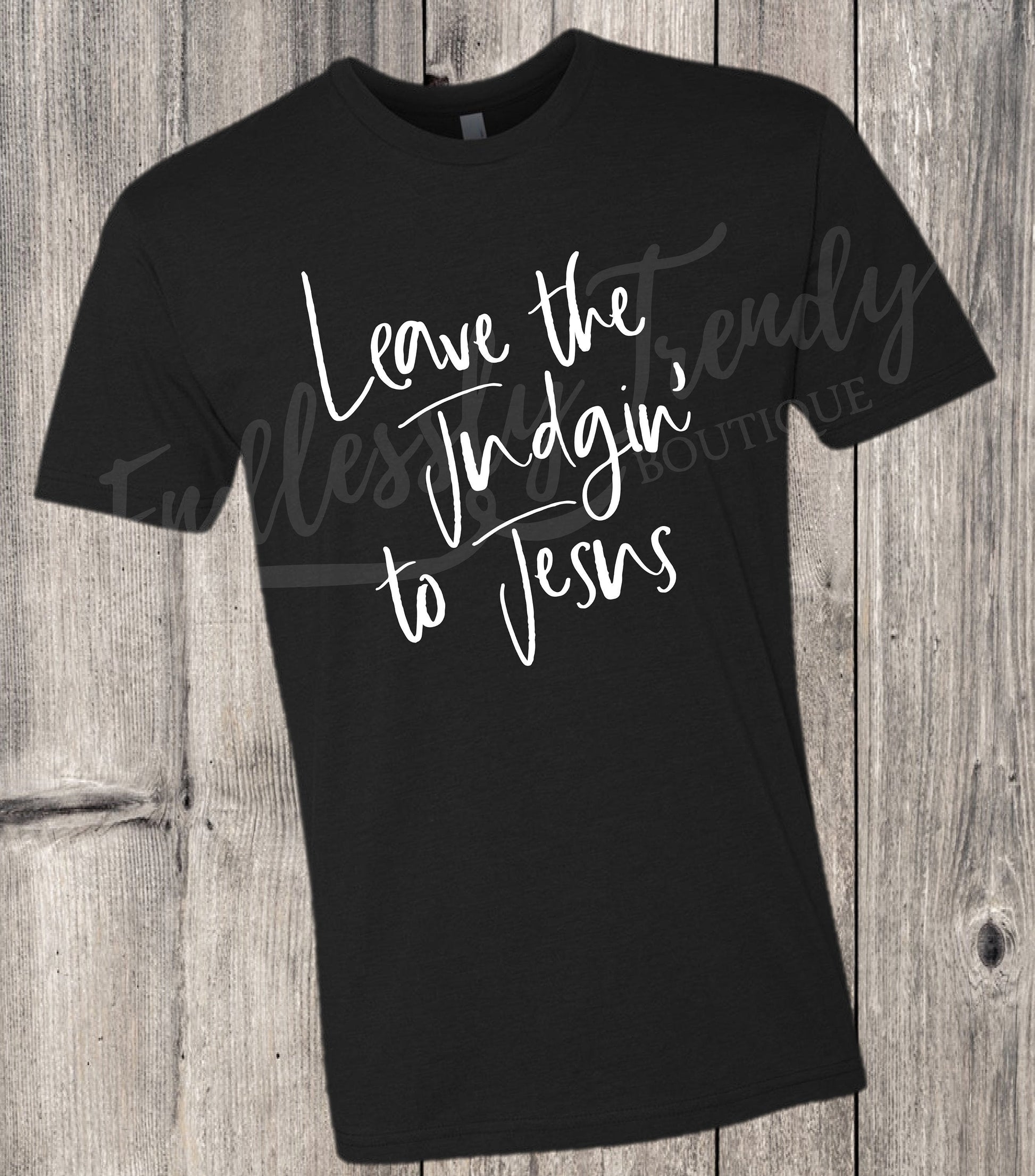 Leave the Judgin' to Jesus Spiritual Inspirational T-Shirt - - Endlessly Trendy Boutique